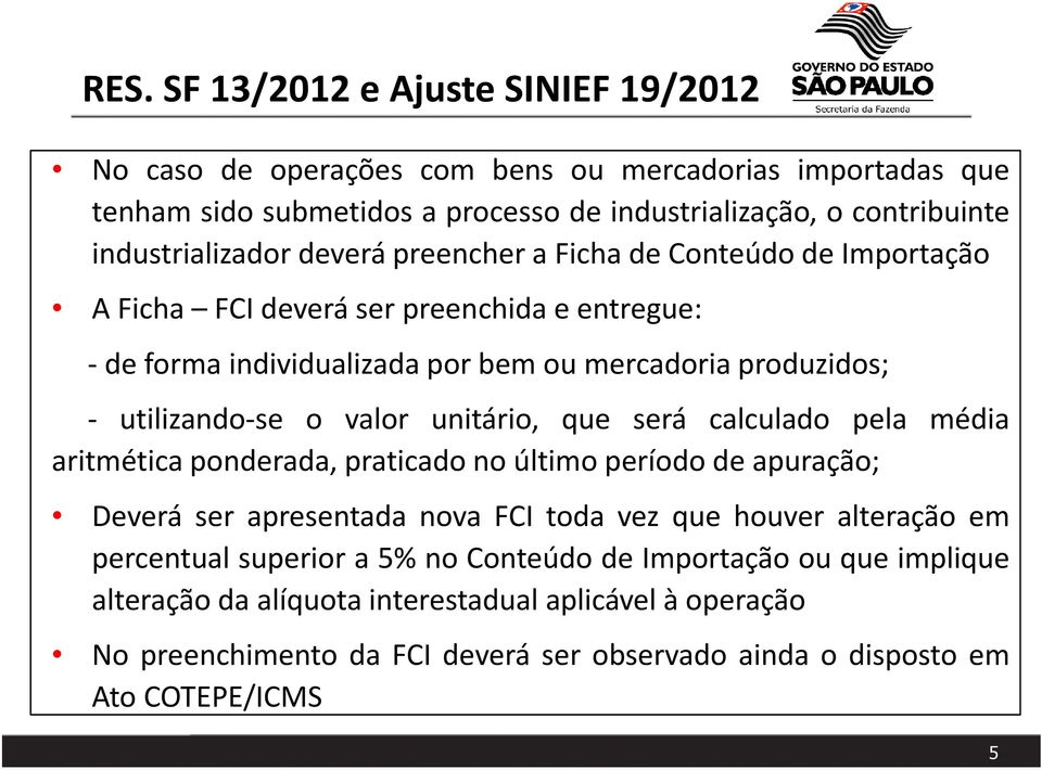 o valor unitário, que será calculado pela média aritmética ponderada, praticado no último período de apuração; Deverá ser apresentada nova FCI toda vez que houver alteração em