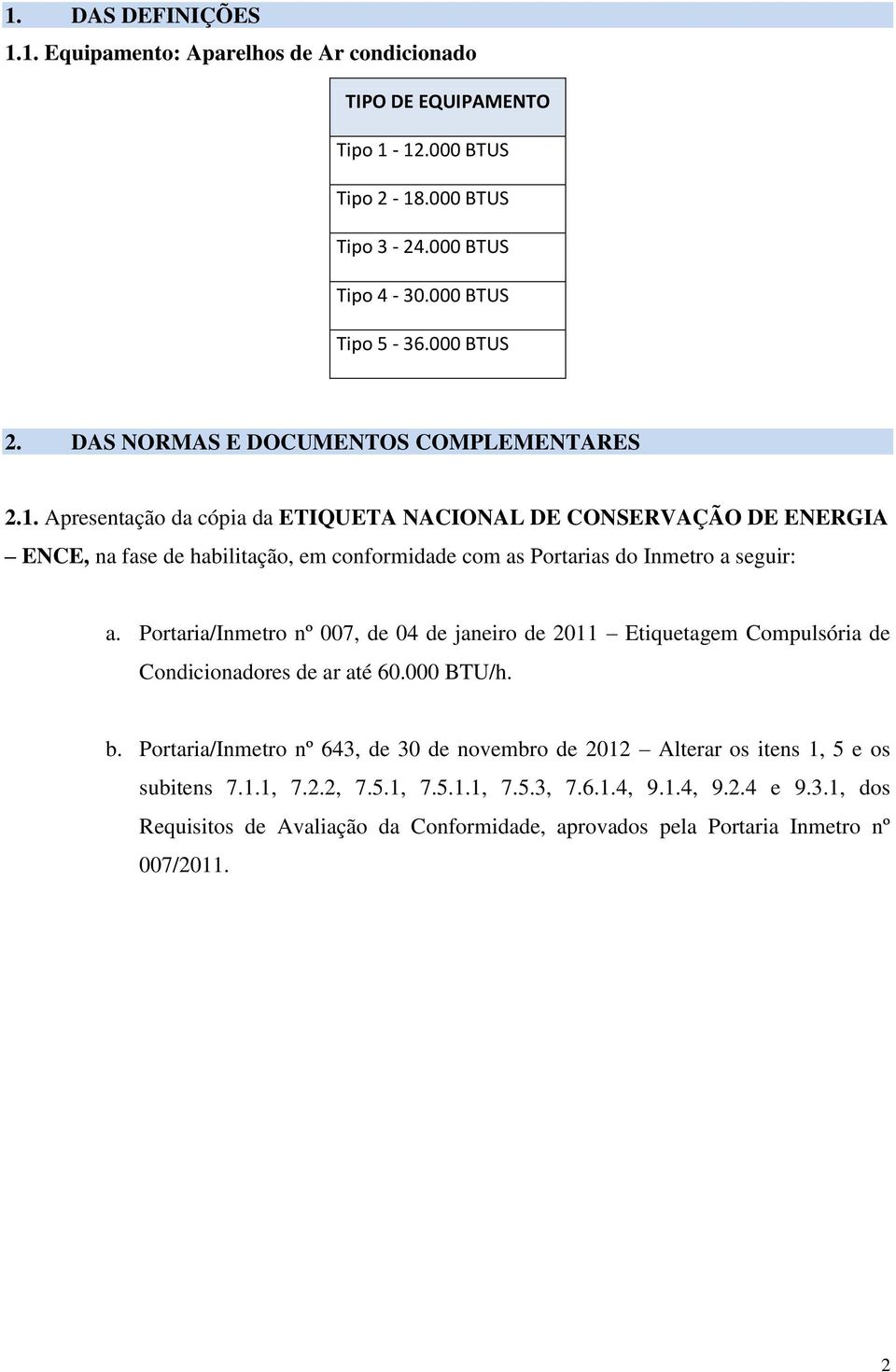 Apresentação da cópia da ETIQUETA NACIONAL DE CONSERVAÇÃO DE ENERGIA ENCE, na fase de habilitação, em conformidade com as Portarias do Inmetro a seguir: a.