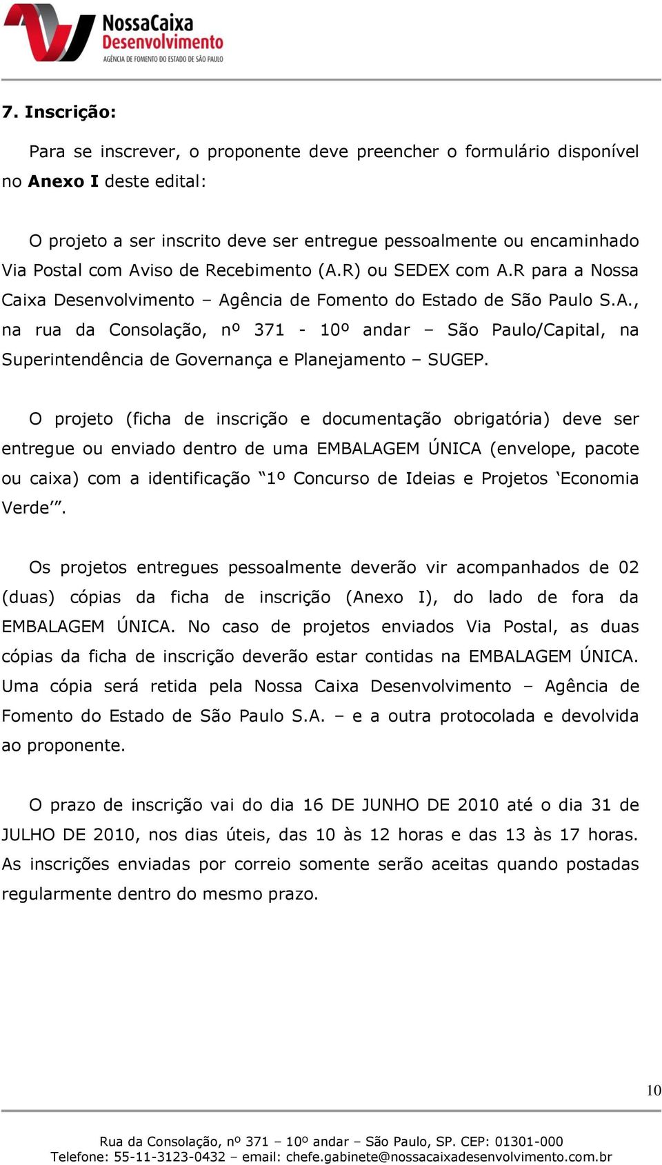 O projeto (ficha de inscrição e documentação obrigatória) deve ser entregue ou enviado dentro de uma EMBALAGEM ÚNICA (envelope, pacote ou caixa) com a identificação 1º Concurso de Ideias e Projetos