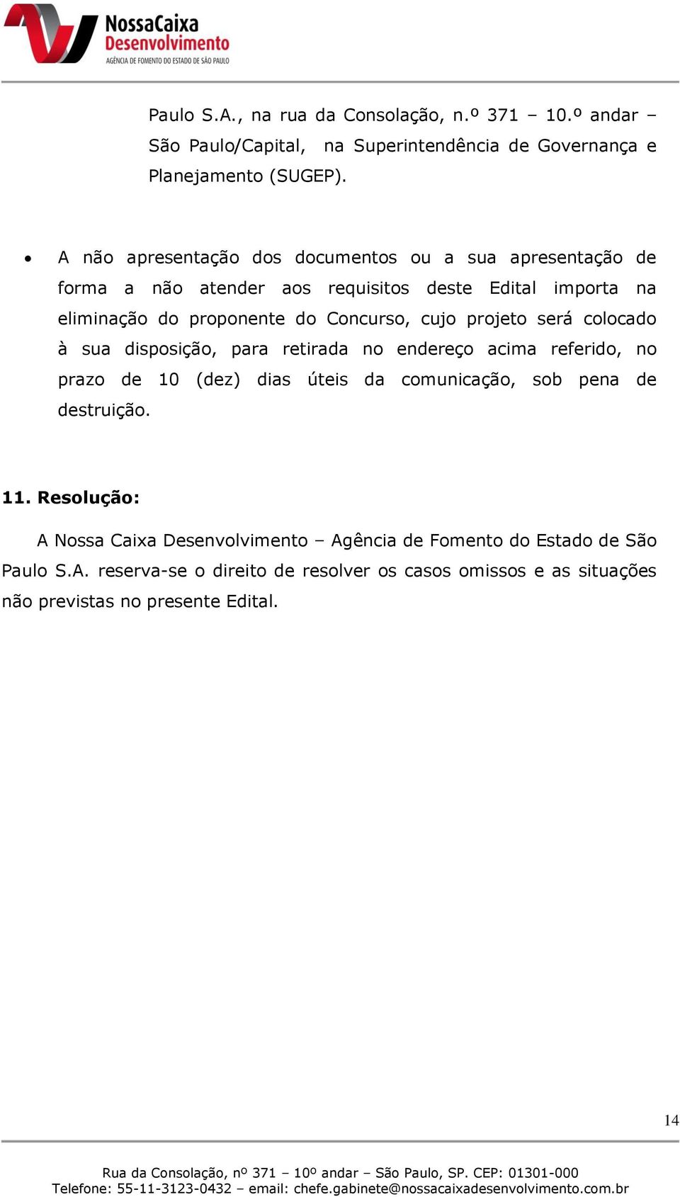 cujo projeto será colocado à sua disposição, para retirada no endereço acima referido, no prazo de 10 (dez) dias úteis da comunicação, sob pena de destruição.