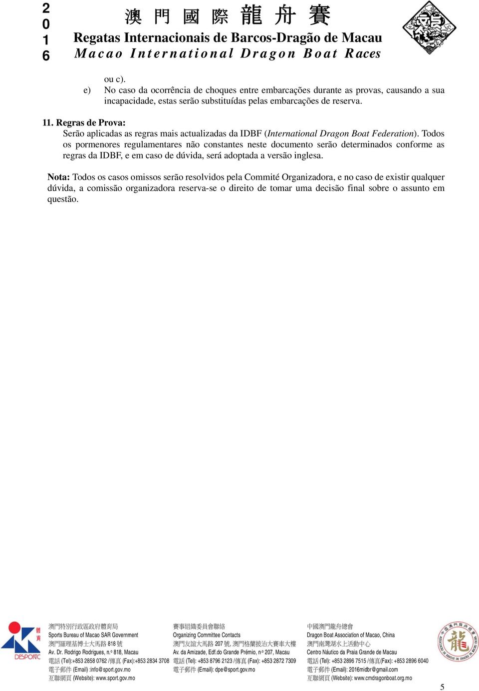 Todos os pormenores regulamentares não constantes neste documento serão determinados conforme as regras da IDBF, e em caso de dúvida, será adoptada a versão inglesa.