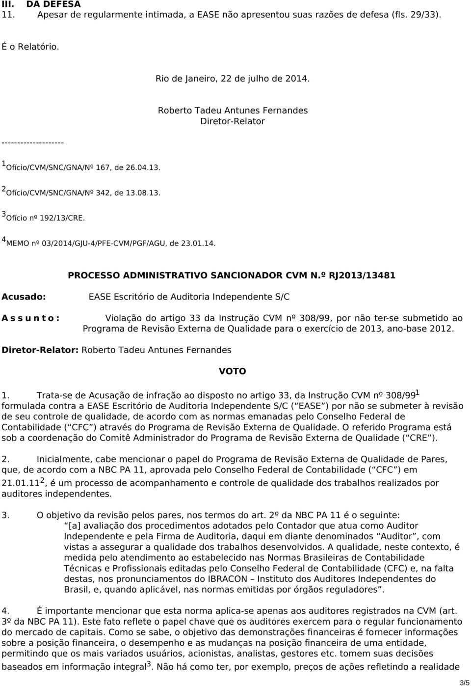 º RJ2013/13481 A s s u n t o : EASE Escritório de Auditoria Independente S/C Violação do artigo 33 da Instrução CVM nº 308/99, por não ter-se submetido ao Programa de Revisão Externa de Qualidade