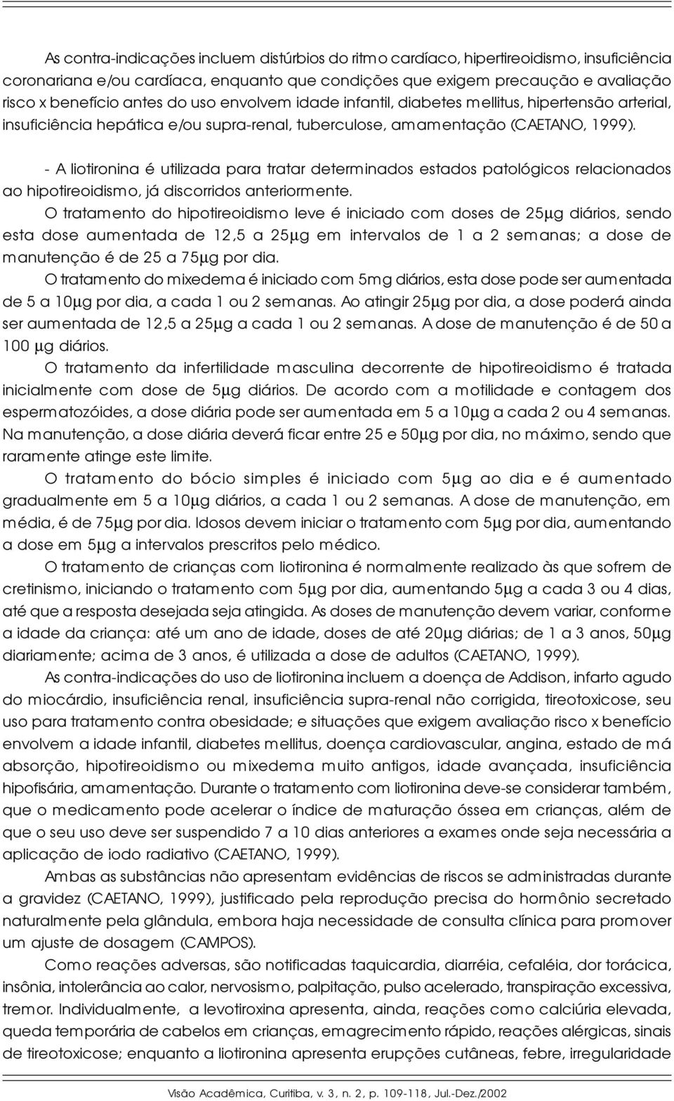 - A liotironina é utilizada para tratar determinados estados patológicos relacionados ao hipotireoidismo, já discorridos anteriormente.