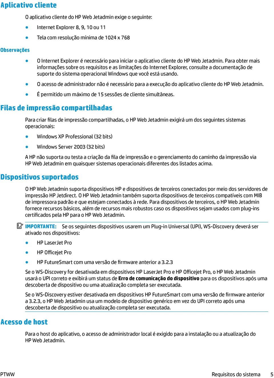 Para obter mais informações sobre os requisitos e as limitações do Internet Explorer, consulte a documentação de suporte do sistema operacional Windows que você está usando.