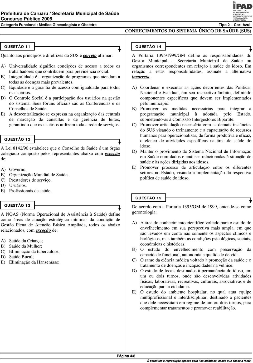 C) Equidade é a garantia de acesso com igualdade para todos os usuários. D) O Controle Social é a participação dos usuários na gestão do sistema.