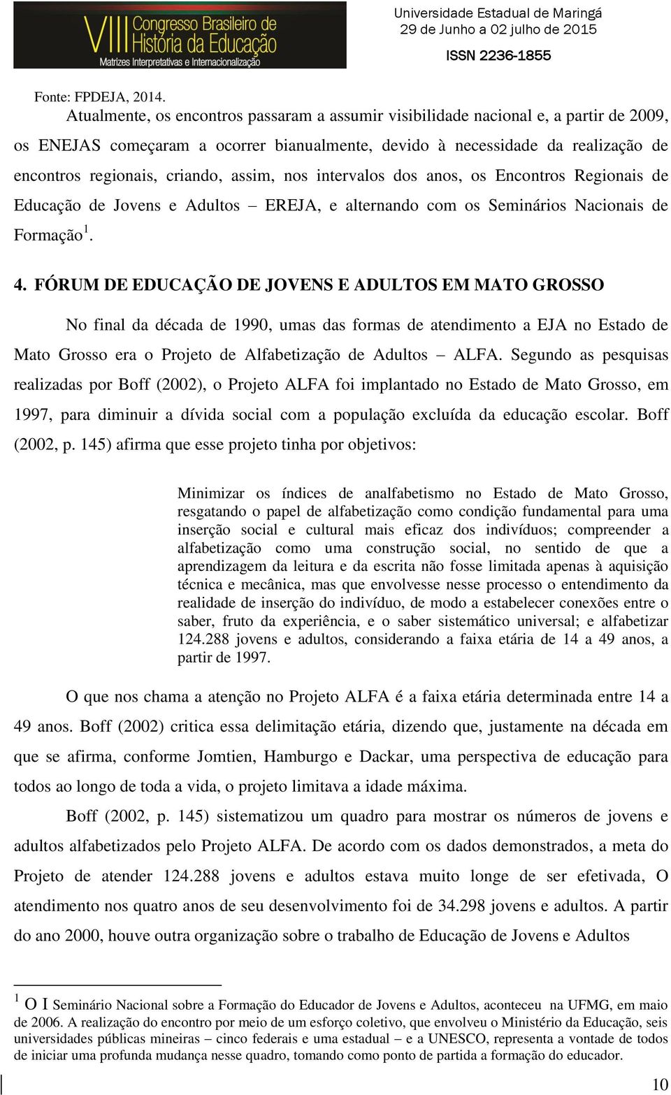 assim, nos intervalos dos anos, os Encontros Regionais de Educação de Jovens e Adultos EREJA, e alternando com os Seminários Nacionais de Formação 1. 4.