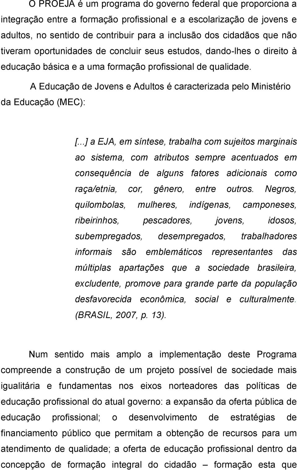 A Educação de Jovens e Adultos é caracterizada pelo Ministério da Educação (MEC): [.