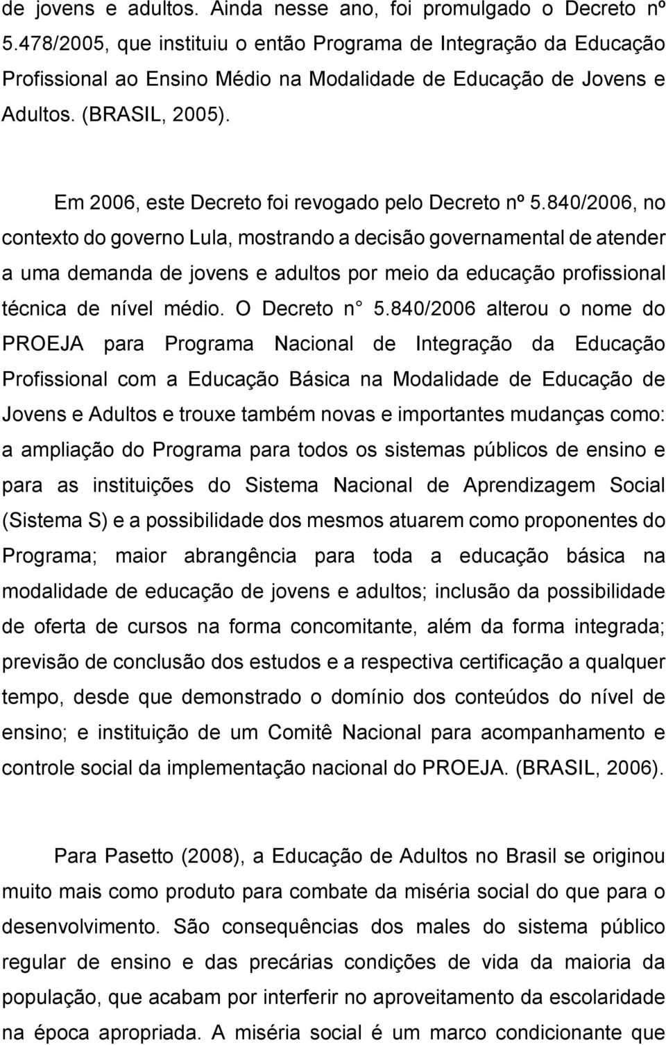 Em 2006, este Decreto foi revogado pelo Decreto nº 5.