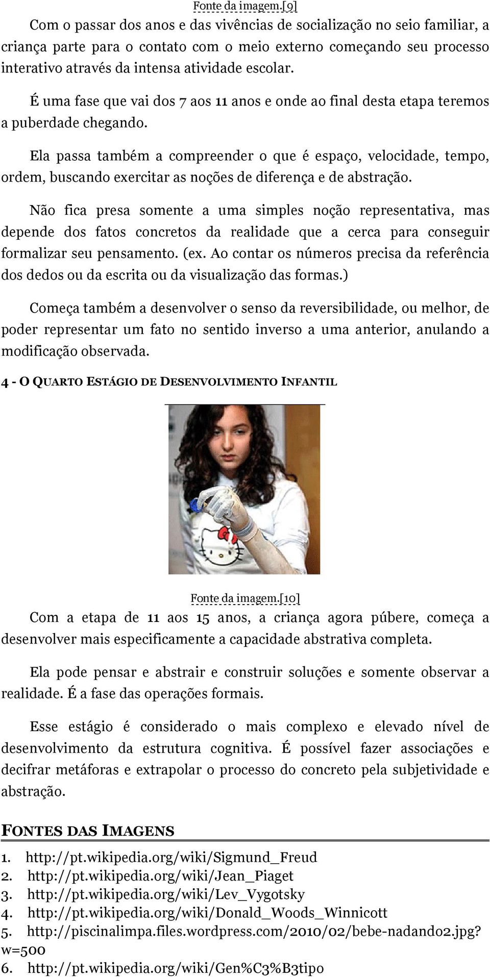 É uma fase que vai dos 7 aos 11 anos e onde ao final desta etapa teremos a puberdade chegando.