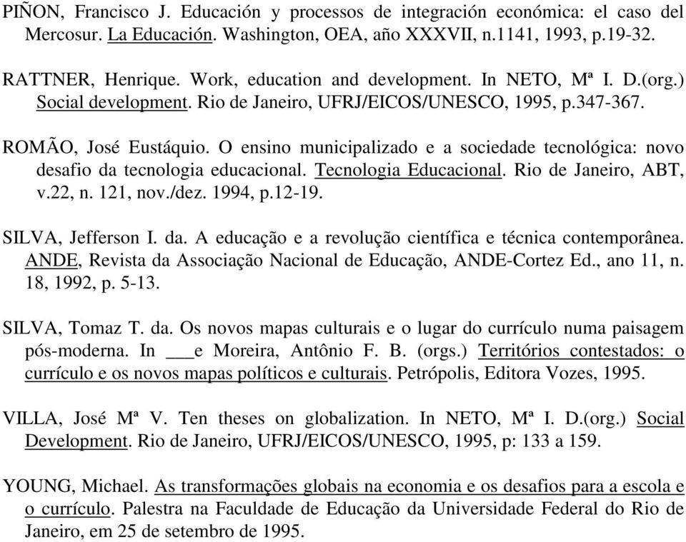 O ensino municipalizado e a sociedade tecnológica: novo desafio da tecnologia educacional. Tecnologia Educacional. Rio de Janeiro, ABT, v.22, n. 121, nov./dez. 1994, p.12-19. SILVA, Jefferson I. da. A educação e a revolução científica e técnica contemporânea.