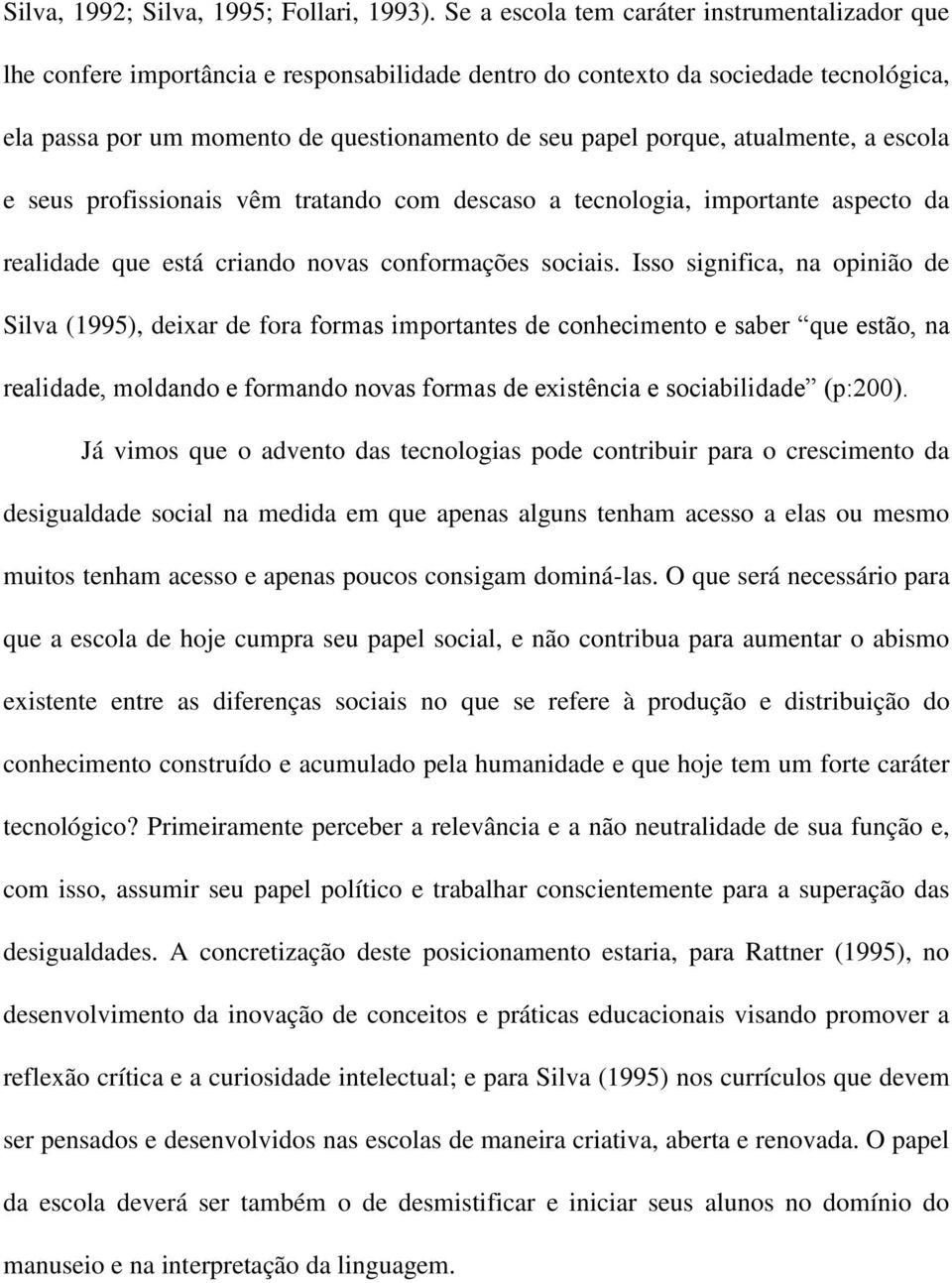 atualmente, a escola e seus profissionais vêm tratando com descaso a tecnologia, importante aspecto da realidade que está criando novas conformações sociais.