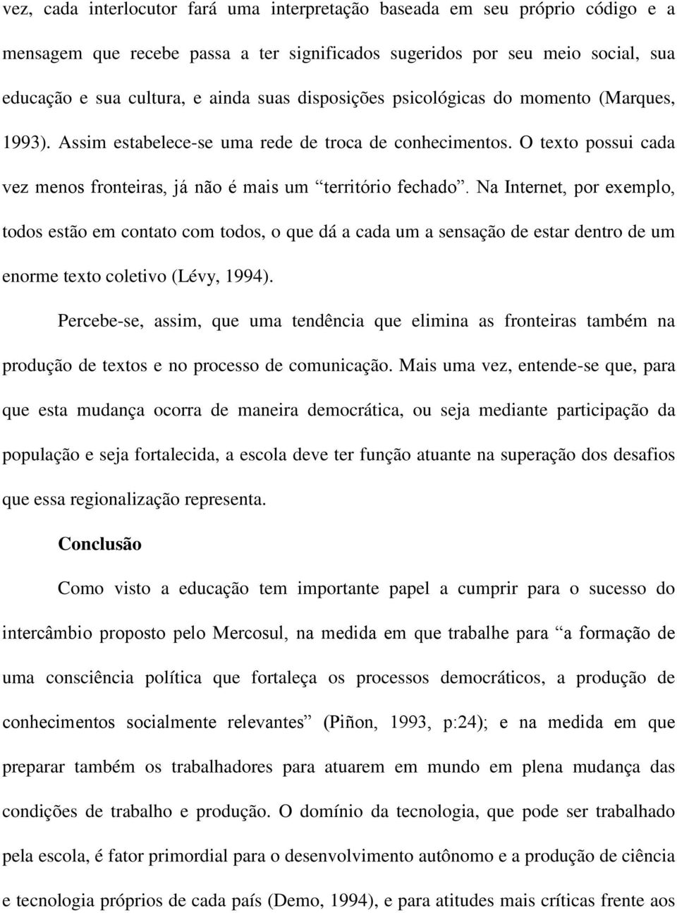 Na Internet, por exemplo, todos estão em contato com todos, o que dá a cada um a sensação de estar dentro de um enorme texto coletivo (Lévy, 1994).