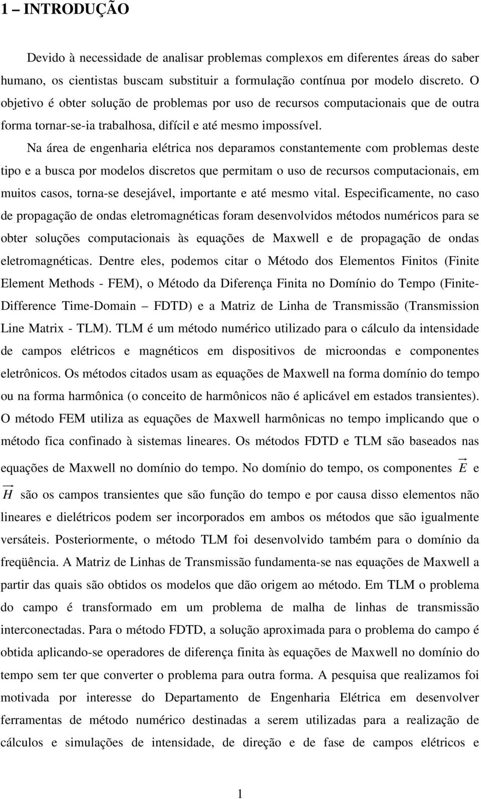 Na áea de engenhaa elétca nos depaamos constantemente com poblemas deste tpo e a busca po modelos dscetos que pemtam o uso de ecusos computaconas em mutos casos tona-se desejável mpotante e até mesmo