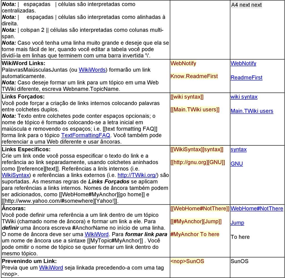 Nota: Caso você tenha uma linha muito grande e deseje que ela se torne mais fácil de ler, quando você editar a tabela você pode dividí-la em linhas que terminem com uma barra invertida '\'.