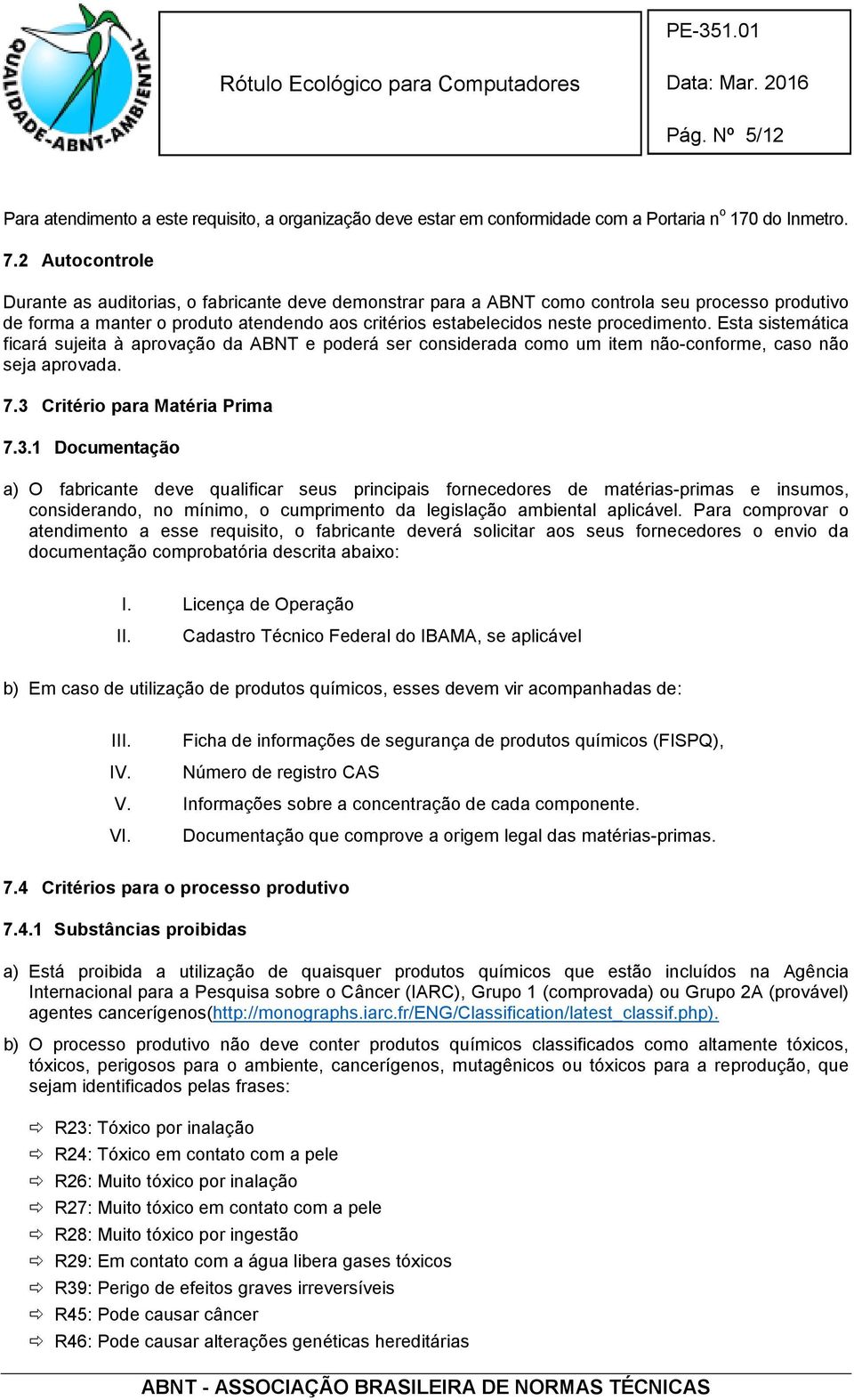 procedimento. Esta sistemática ficará sujeita à aprovação da ABNT e poderá ser considerada como um item não-conforme, caso não seja aprovada. 7.3 