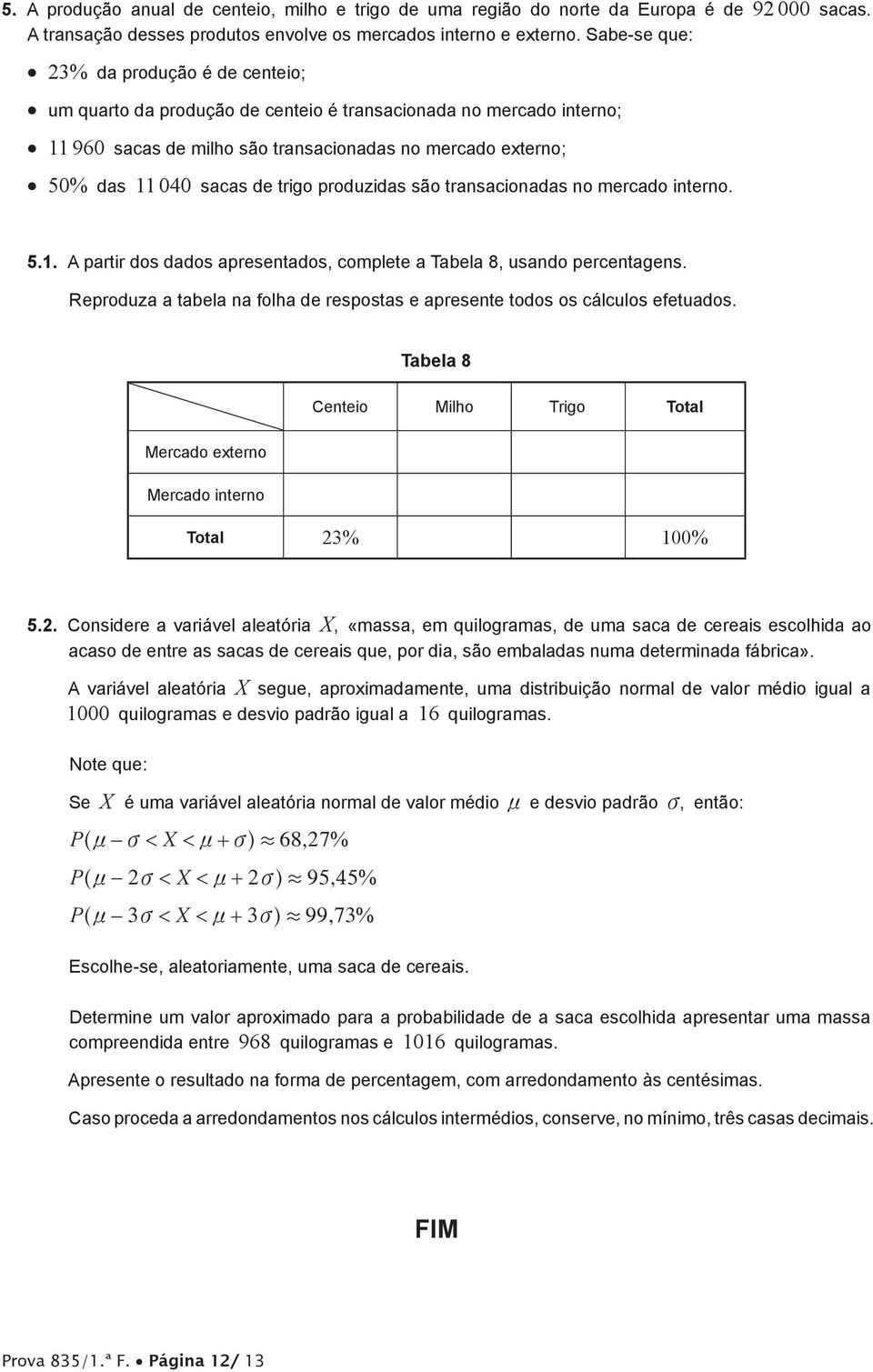 trigo produzidas são transacionadas no mercado interno. 5.1. A partir dos dados apresentados, complete a Tabela 8, usando percentagens.