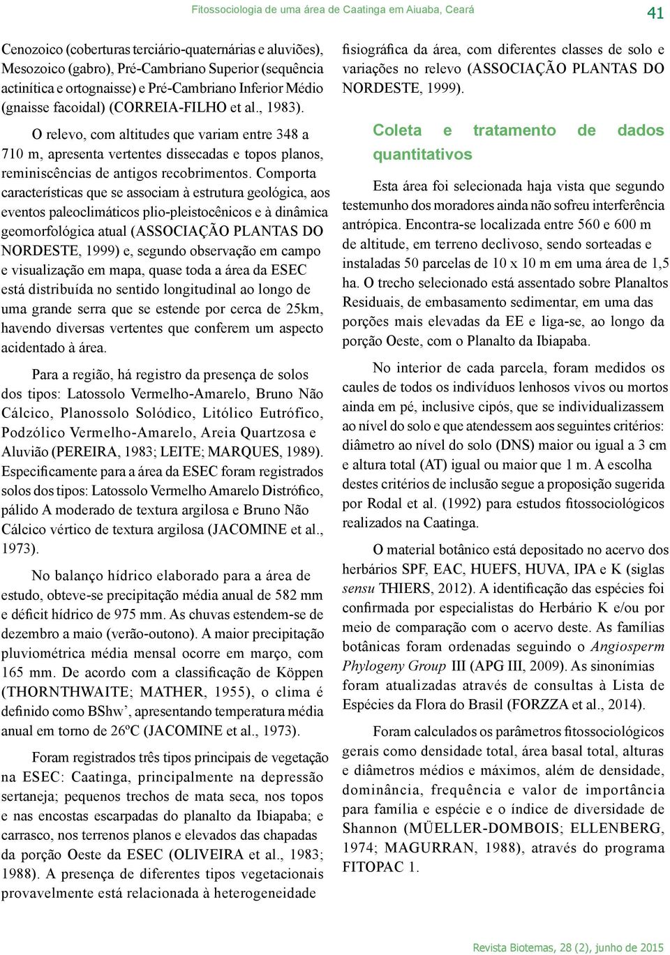 O relevo, com altitudes que variam entre 348 a 710 m, apresenta vertentes dissecadas e topos planos, reminiscências de antigos recobrimentos.