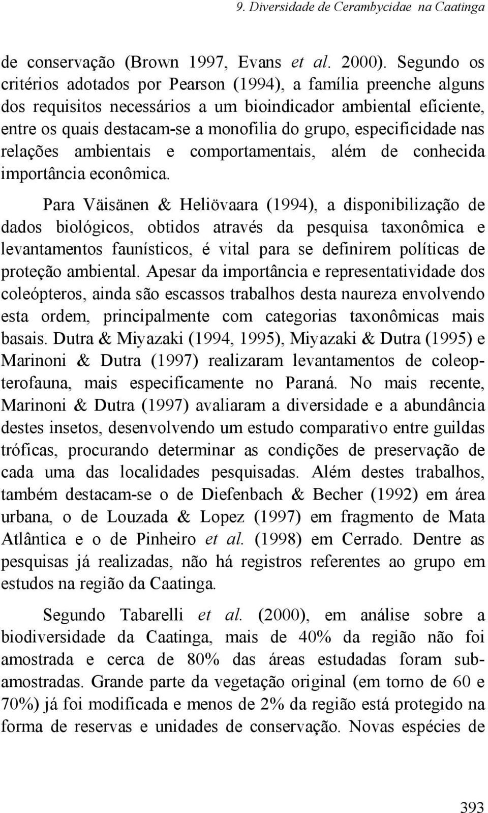 especificidade nas relações ambientais e comportamentais, além de conhecida importância econômica.