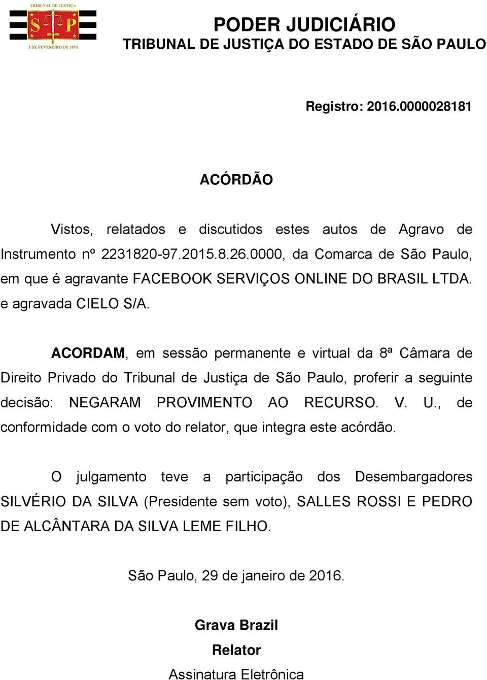 ACORDAM, em sessão permanente e virtual da 8ª Câmara de Direito Privado do Tribunal de Justiça de São Paulo, proferir a seguinte decisão: NEGARAM PROVIMENTO AO RECURSO. V. U.