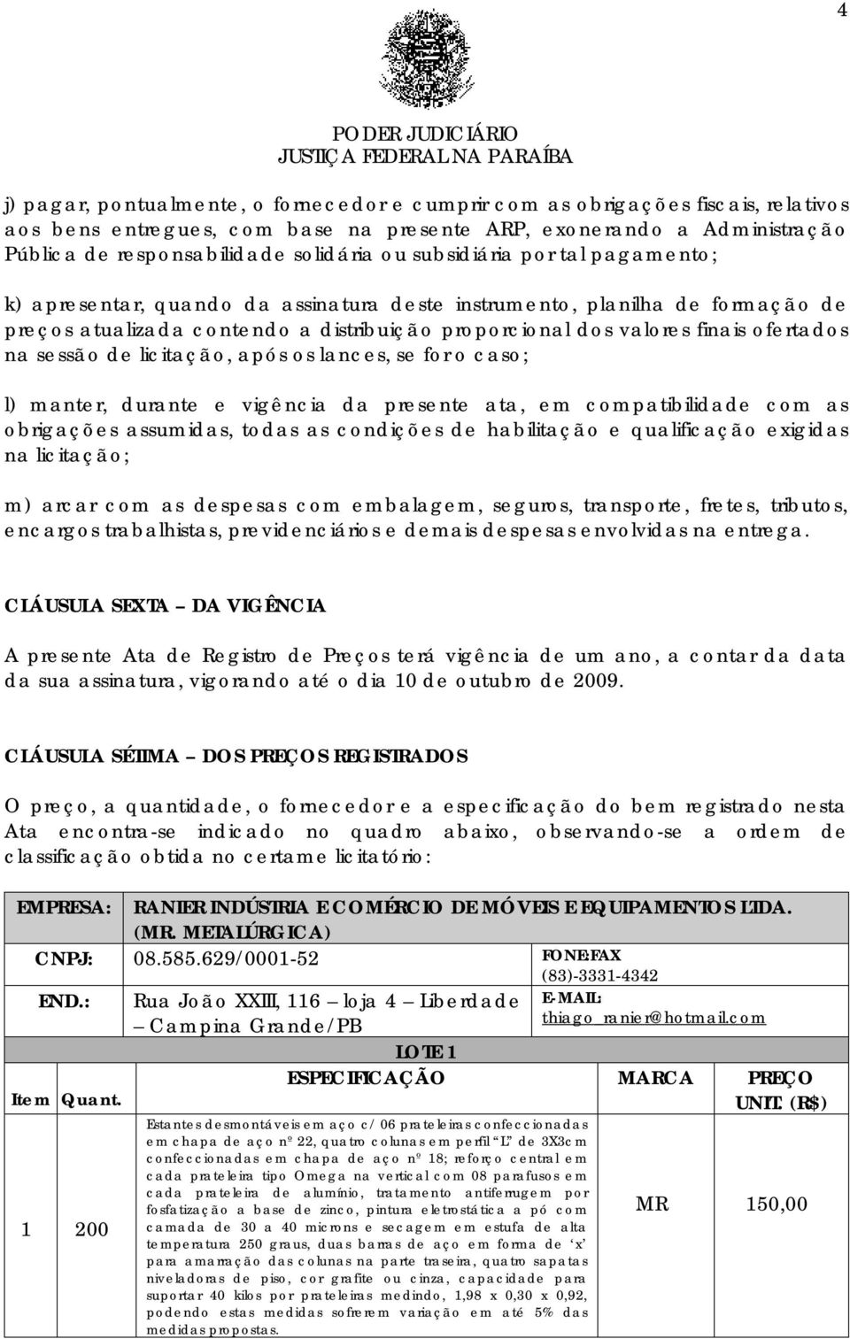 sessão de licitação, após os lances, se for o caso; l) manter, durante e vigência da presente ata, em compatibilidade com as obrigações assumidas, todas as condições de habilitação e qualificação