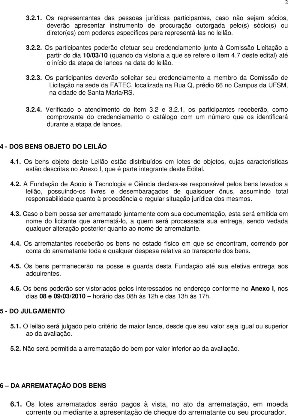 representá-las no leilão. 3.2.2. Os participantes poderão efetuar seu credenciamento junto à Comissão Licitação a partir do dia 10/03/10 (quando da vistoria a que se refere o item 4.