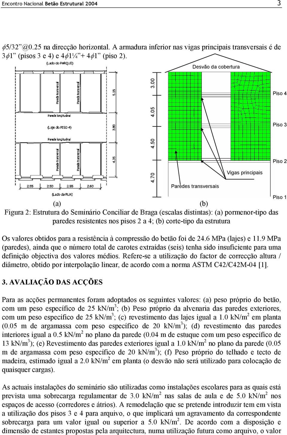 70 Paredes transversais Vigas principais Figura 2: Estrutura do Seminário Conciliar de Braga (escalas distintas): pormenor-tipo das paredes resistentes nos pisos 2 a 4; corte-tipo da estrutura Os