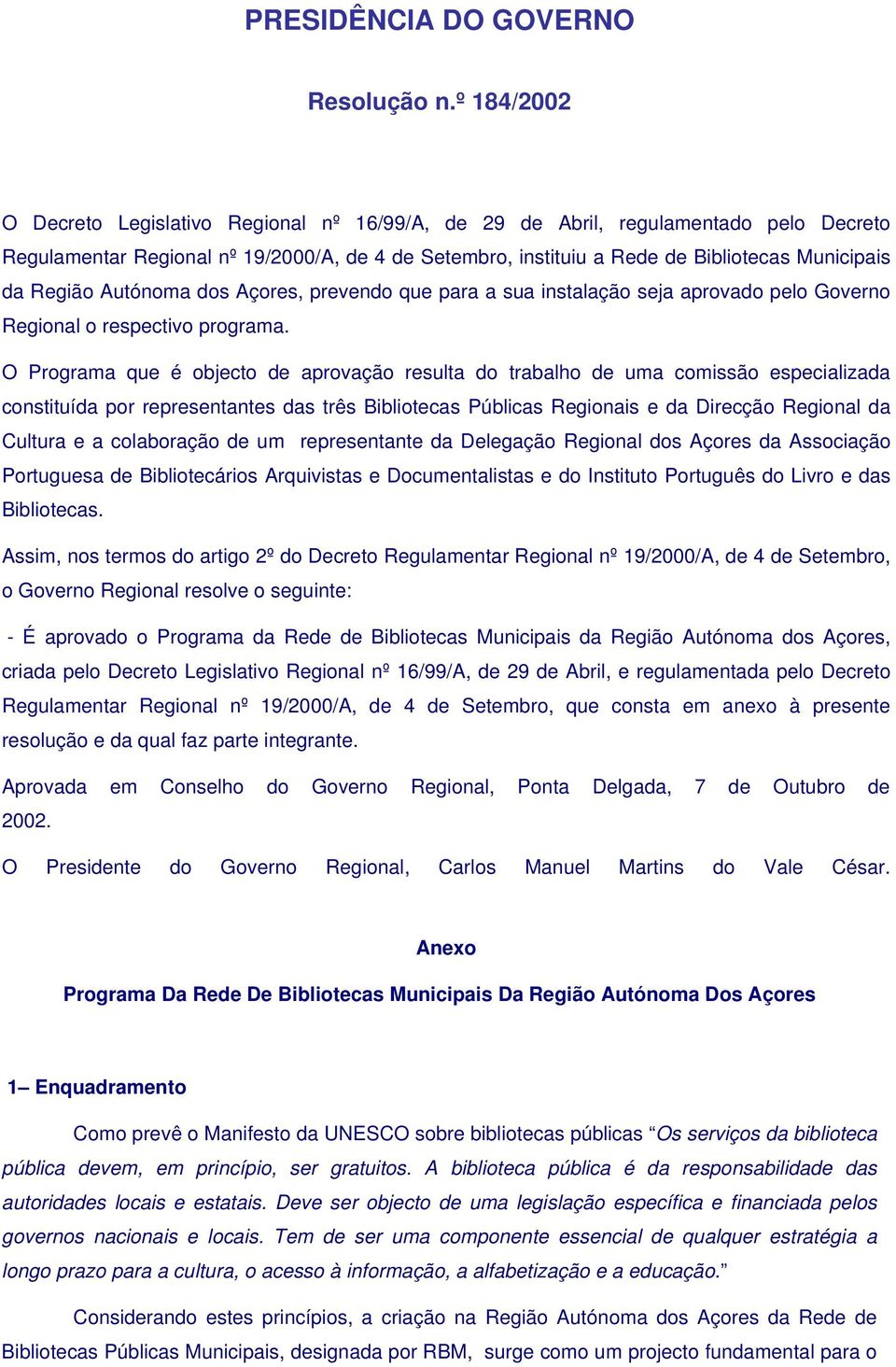Região Autónoma dos Açores, prevendo que para a sua instalação seja aprovado pelo Governo Regional o respectivo programa.