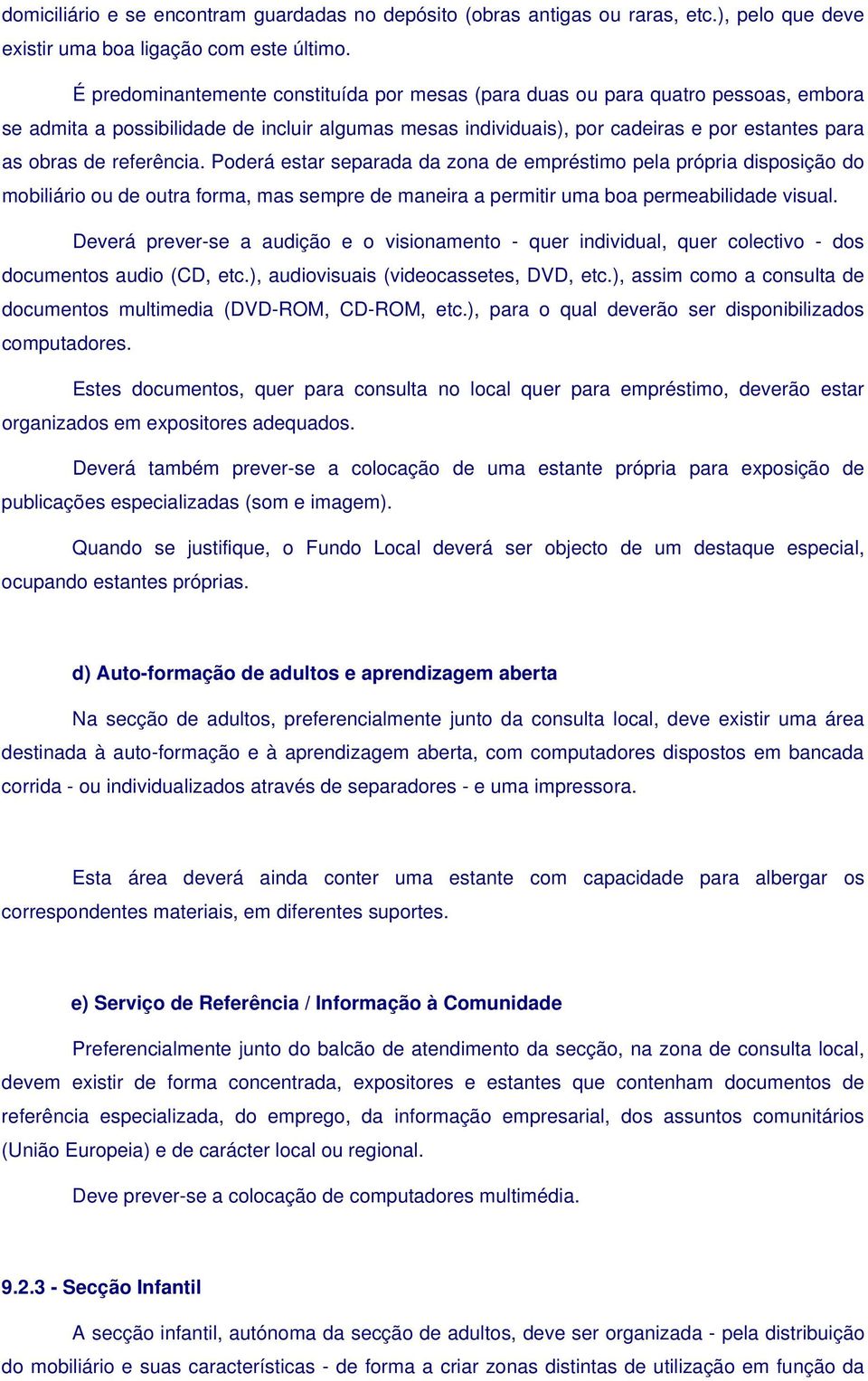 referência. Poderá estar separada da zona de empréstimo pela própria disposição do mobiliário ou de outra forma, mas sempre de maneira a permitir uma boa permeabilidade visual.