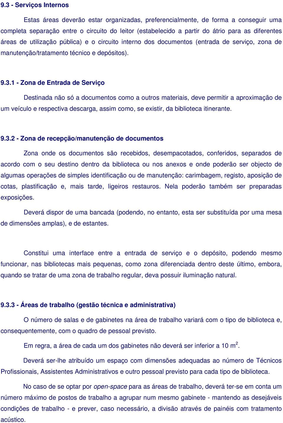 1 - Zona de Entrada de Serviço Destinada não só a documentos como a outros materiais, deve permitir a aproximação de um veículo e respectiva descarga, assim como, se existir, da biblioteca itinerante.