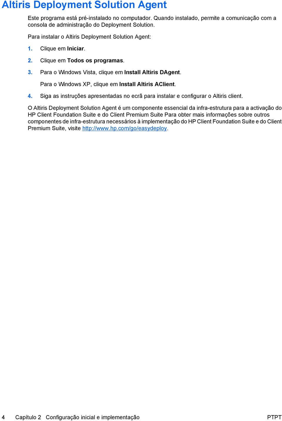 Para o Windows XP, clique em Install Altiris AClient. 4. Siga as instruções apresentadas no ecrã para instalar e configurar o Altiris client.