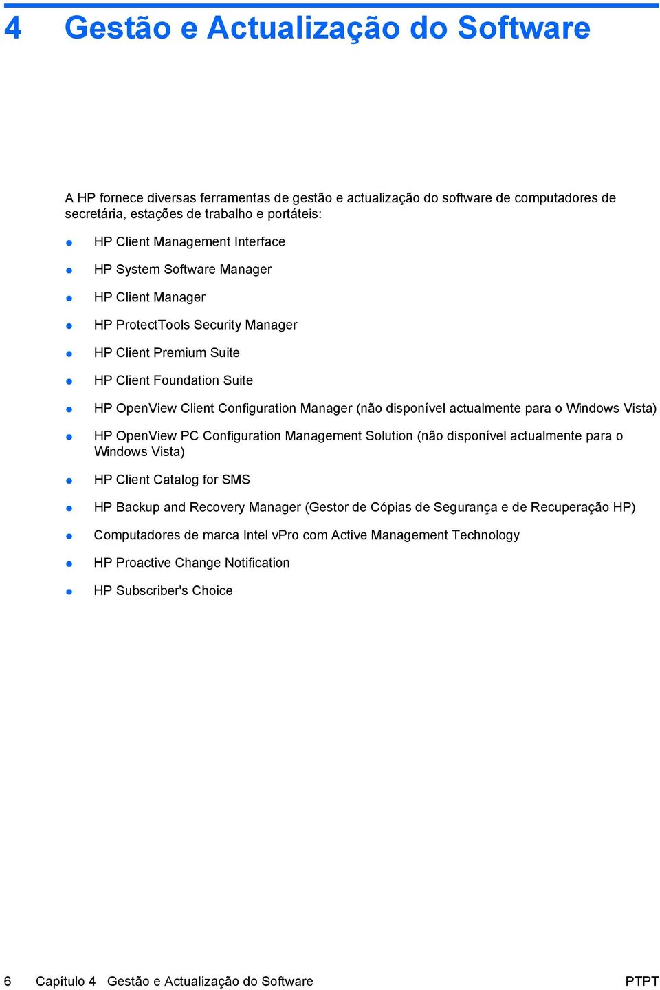 actualmente para o Windows Vista) HP OpenView PC Configuration Management Solution (não disponível actualmente para o Windows Vista) HP Client Catalog for SMS HP Backup and Recovery Manager (Gestor