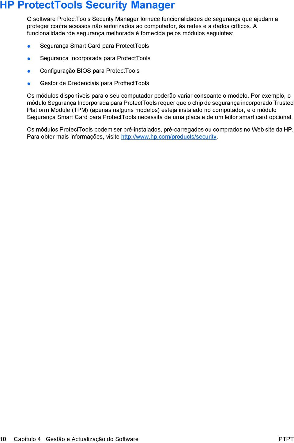 A funcionalidade :de segurança melhorada é fornecida pelos módulos seguintes: Segurança Smart Card para ProtectTools Segurança Incorporada para ProtectTools Configuração BIOS para ProtectTools Gestor