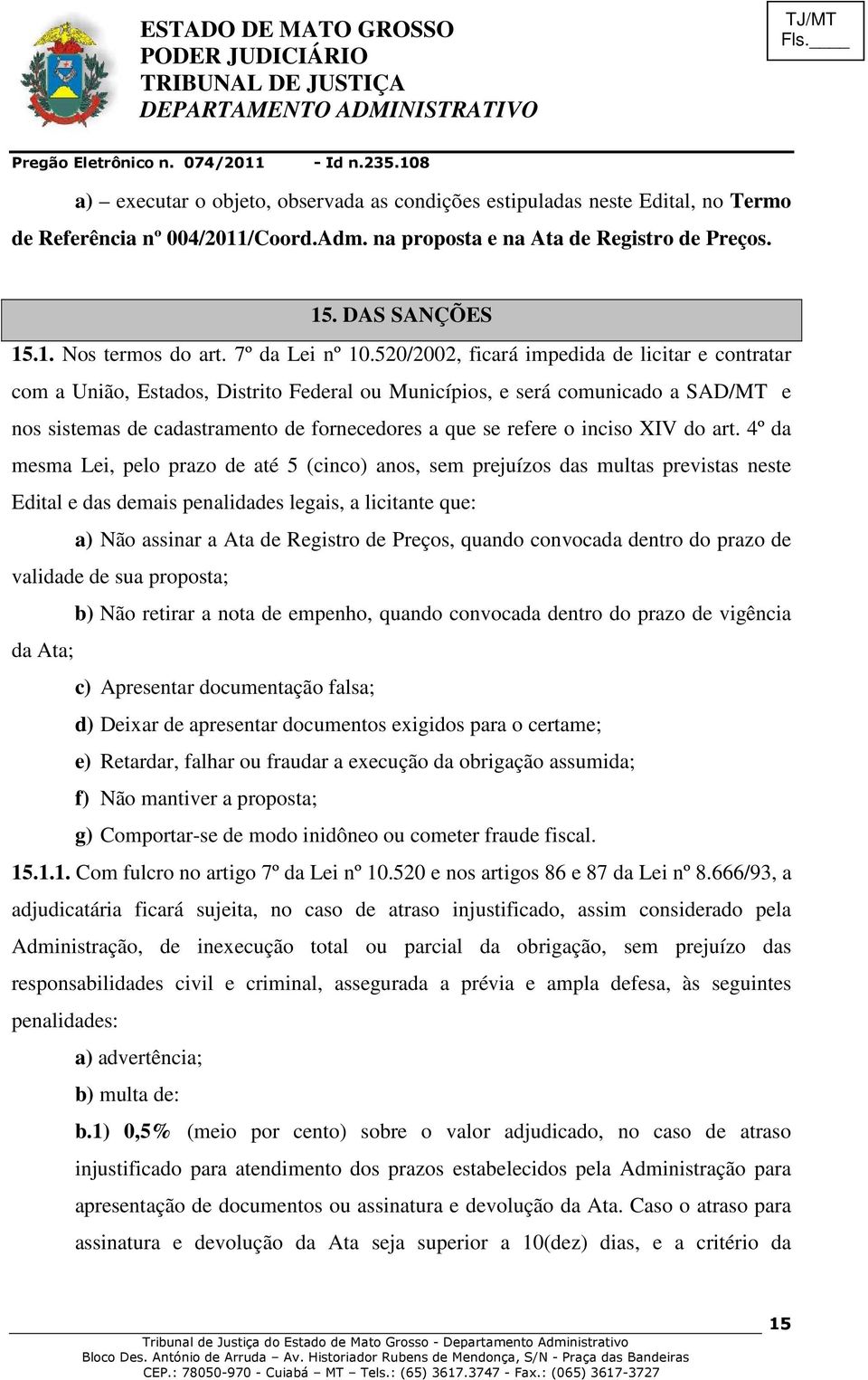 520/2002, ficará impedida de licitar e contratar com a União, Estados, Distrito Federal ou Municípios, e será comunicado a SAD/MT e nos sistemas de cadastramento de fornecedores a que se refere o