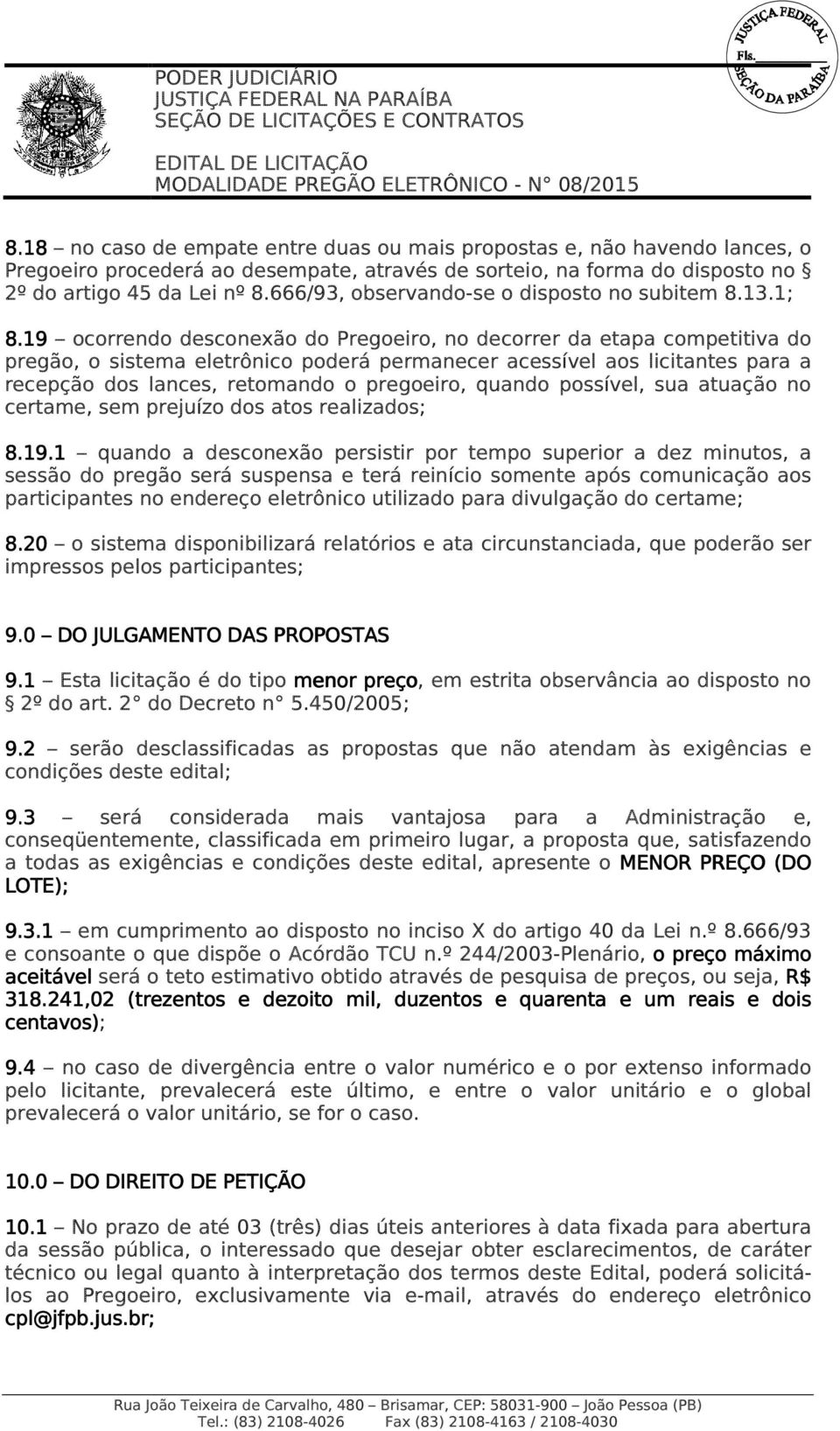 19 ocorrendo desconexão do Pregoeiro, no decorrer da etapa competitiva do pregão, o sistema eletrônico poderá permanecer acessível aos licitantes para a recepção dos lances, retomando o pregoeiro,