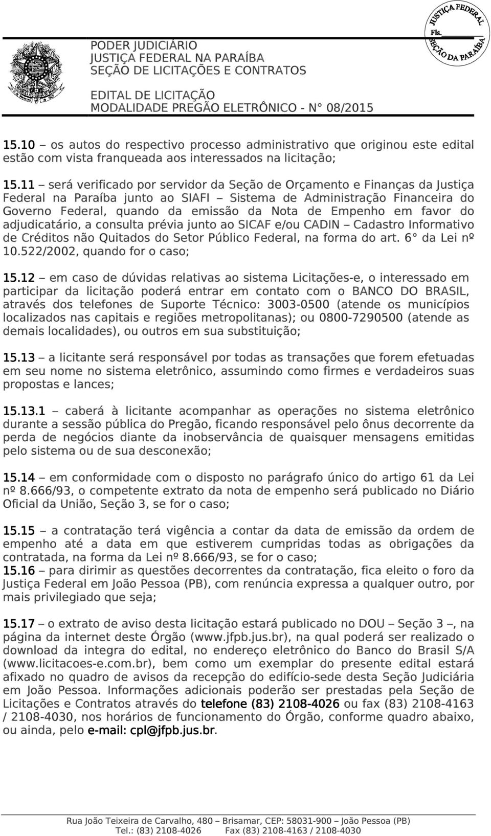 Empenho em favor do adjudicatário, a consulta prévia junto ao SICAF e/ou CADIN Cadastro Informativo de Créditos não Quitados do Setor Público Federal, na forma do art. 6 da Lei nº 10.