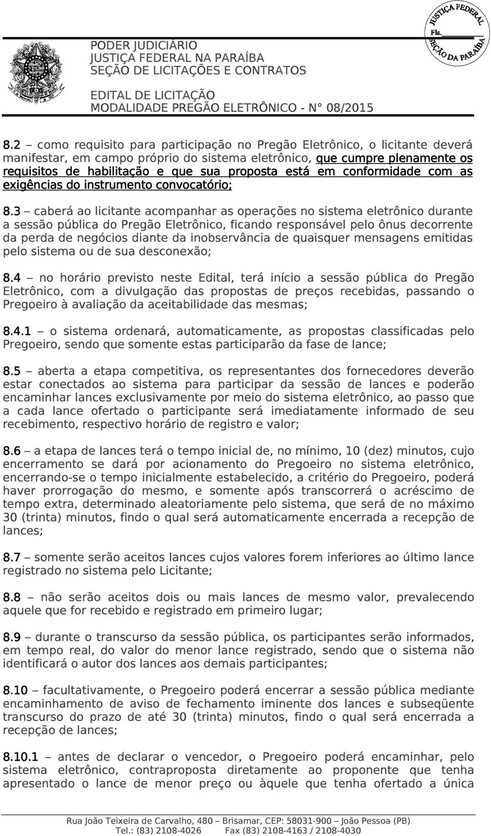 3 caberá ao licitante acompanhar as operações no sistema eletrônico durante a sessão pública do Pregão Eletrônico, ficando responsável pelo ônus decorrente da perda de negócios diante da