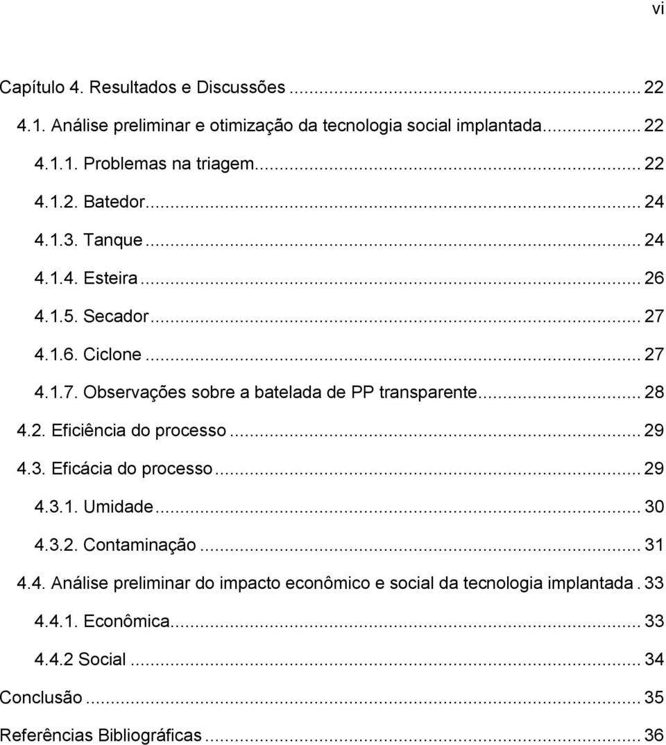 .. 28 4.2. Eficiência do processo... 29 4.3. Eficácia do processo... 29 4.3.1. Umidade... 30 4.3.2. Contaminação... 31 4.4. Análise preliminar do impacto econômico e social da tecnologia implantada.