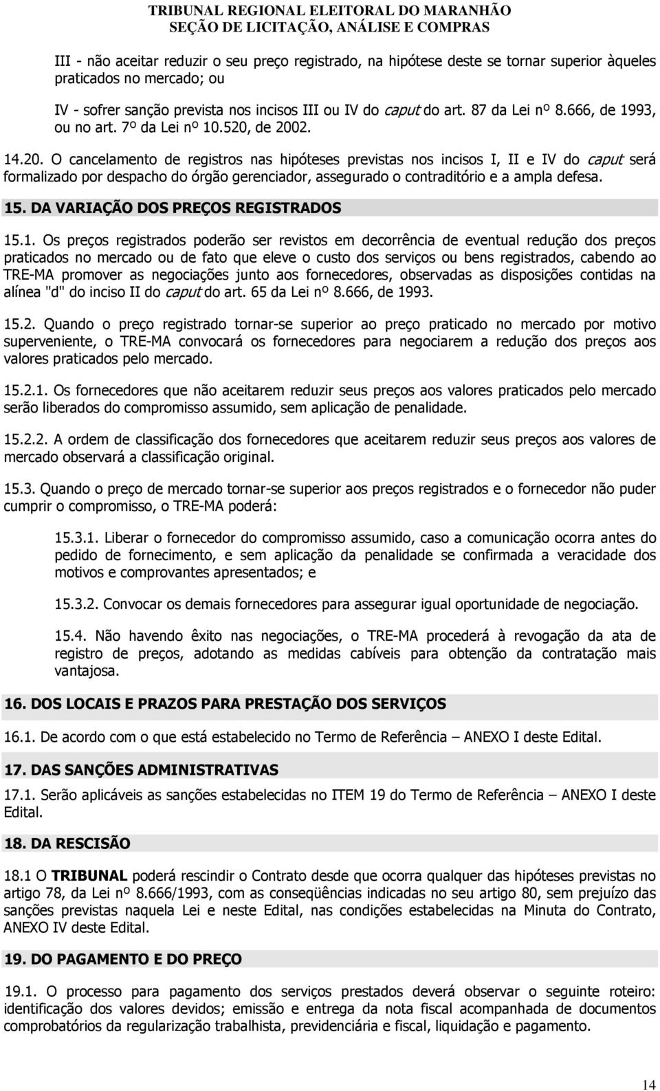 de 2002. 14.20. O cancelamento de registros nas hipóteses previstas nos incisos I, II e IV do caput será formalizado por despacho do órgão gerenciador, assegurado o contraditório e a ampla defesa. 15.