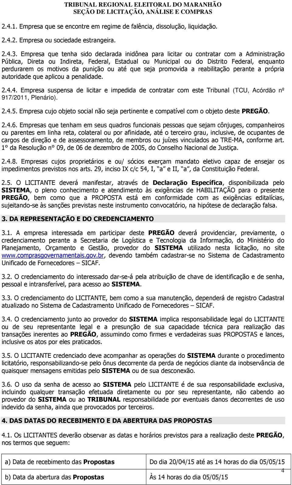 motivos da punição ou até que seja promovida a reabilitação perante a própria autoridade que aplicou a penalidade. 2.4.