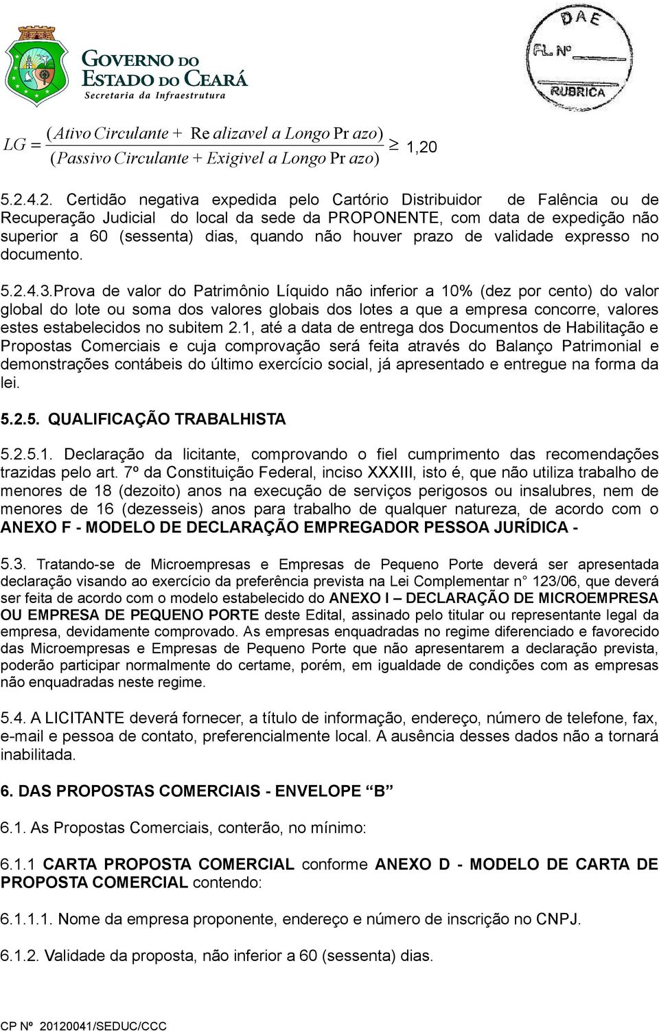 4.2. Certidão negativa expedida pelo Cartório Distribuidor de Falência ou de Recuperação Judicial do local da sede da PROPONENTE, com data de expedição não superior a 60 (sessenta) dias, quando não