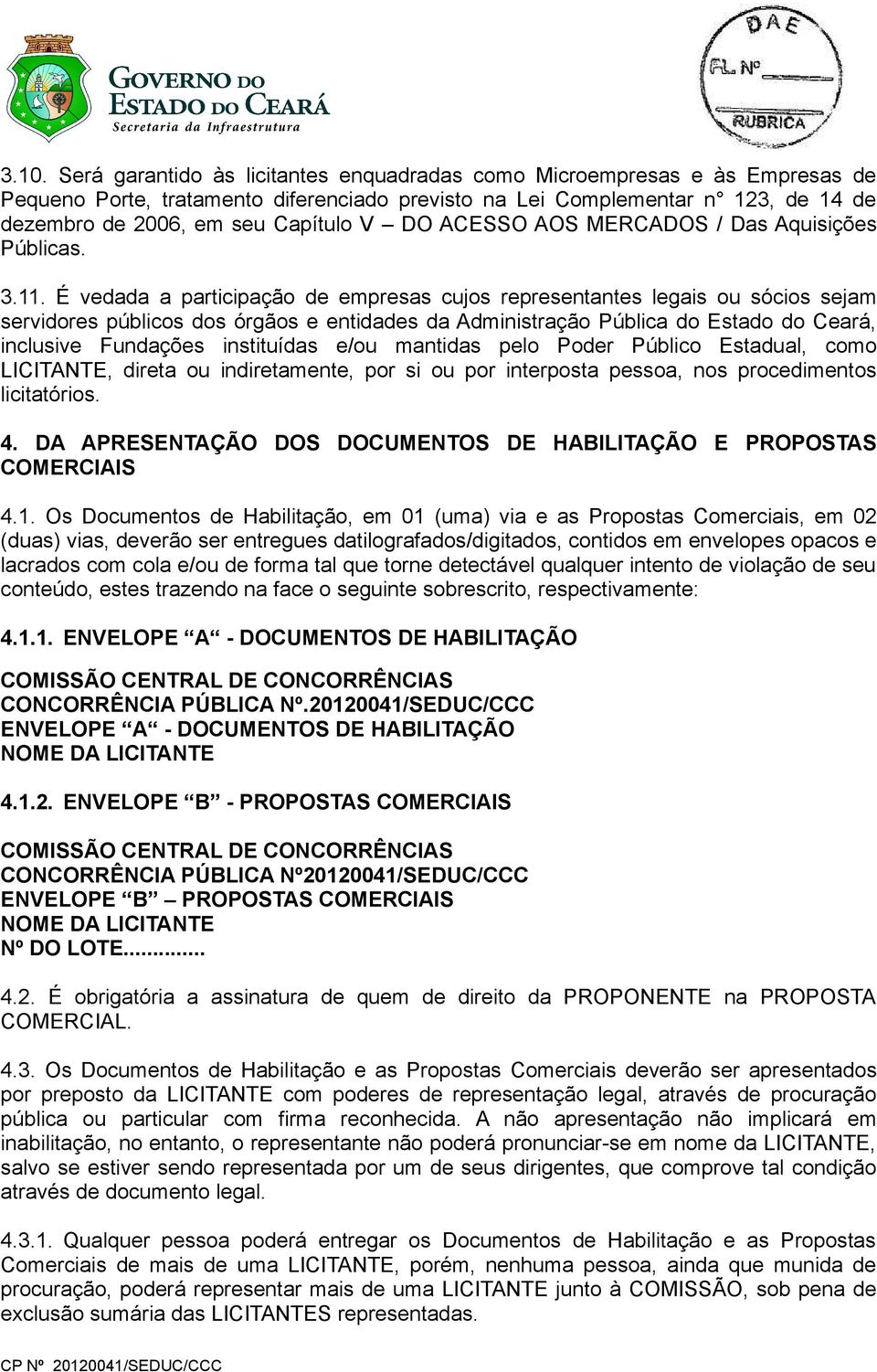 É vedada a participação de empresas cujos representantes legais ou sócios sejam servidores públicos dos órgãos e entidades da Administração Pública do Estado do Ceará, inclusive Fundações instituídas