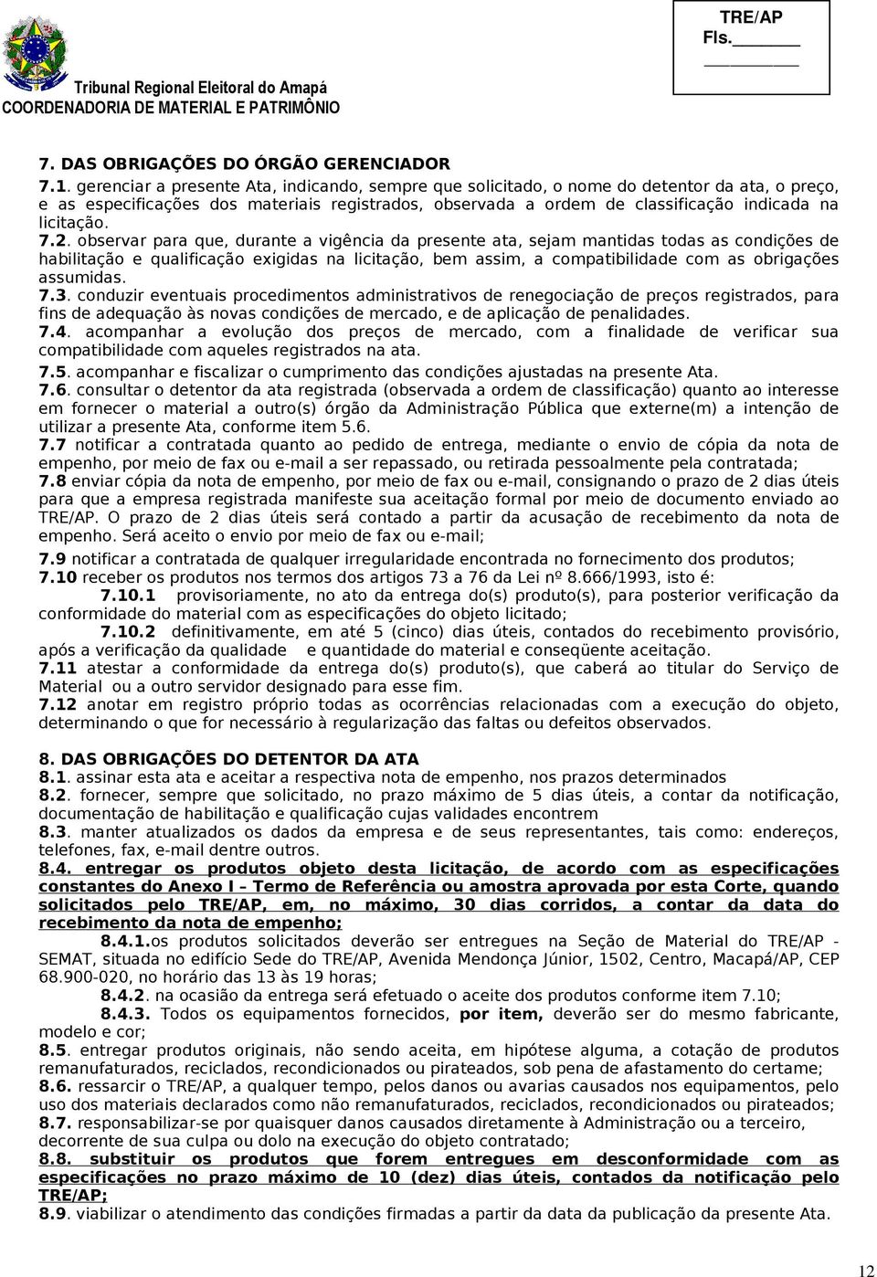 7.2. observar para que, durante a vigência da presente ata, sejam mantidas todas as condições de habilitação e qualificação exigidas na licitação, bem assim, a compatibilidade com as obrigações