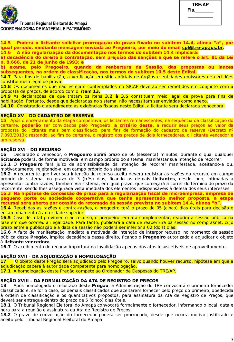 da Lei n. 8.666, de 21 de junho de 1993; e b) exame, pelo Pregoeiro, quando da reabertura da Sessão, das propostas ou lances subsequentes, na ordem de classificação, nos termos do subitem 10.