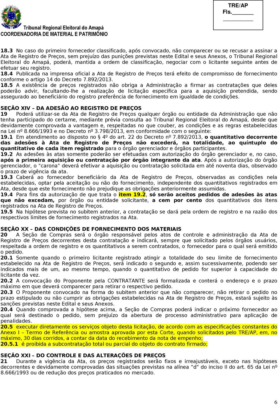 4 Publicada na imprensa oficial a Ata de Registro de Preços terá efeito de compromisso de fornecimento conforme o artigo 14 do Decreto 7.892/2013. 18.