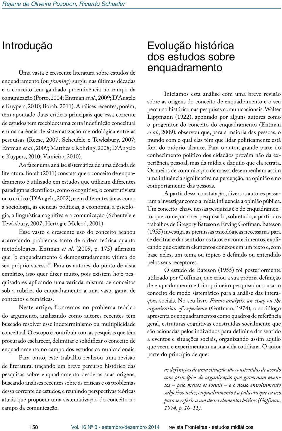 Análises recentes, porém, têm apontado duas críticas principais que essa corrente de estudos tem recebido: uma certa indefinição conceitual e uma carência de sistematização metodológica entre as