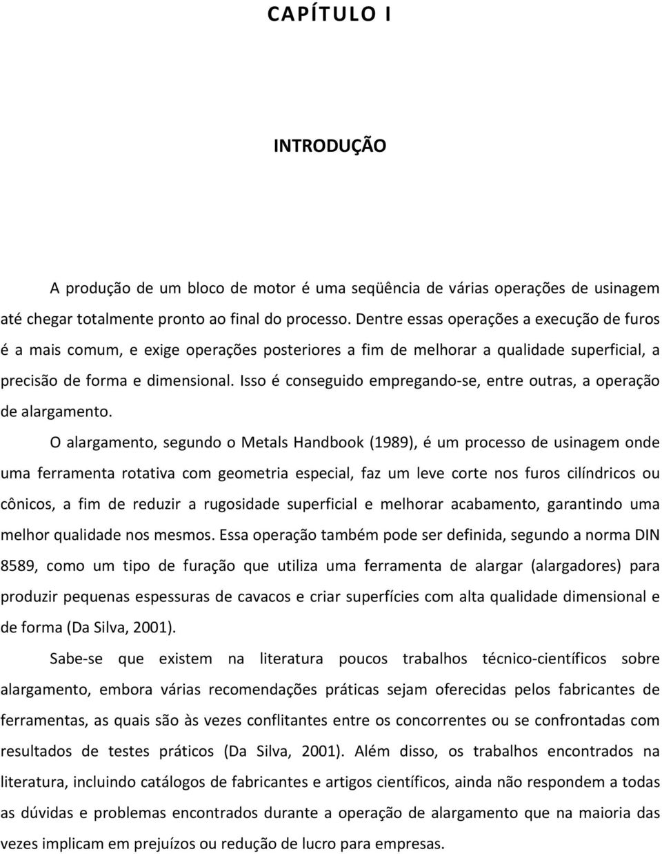 Isso é conseguido empregando se, entre outras, a operação de alargamento.