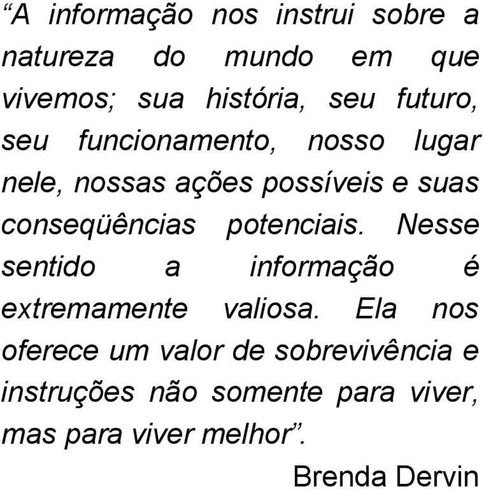 conseqüências potenciais. Nesse sentido a informação é extremamente valiosa.