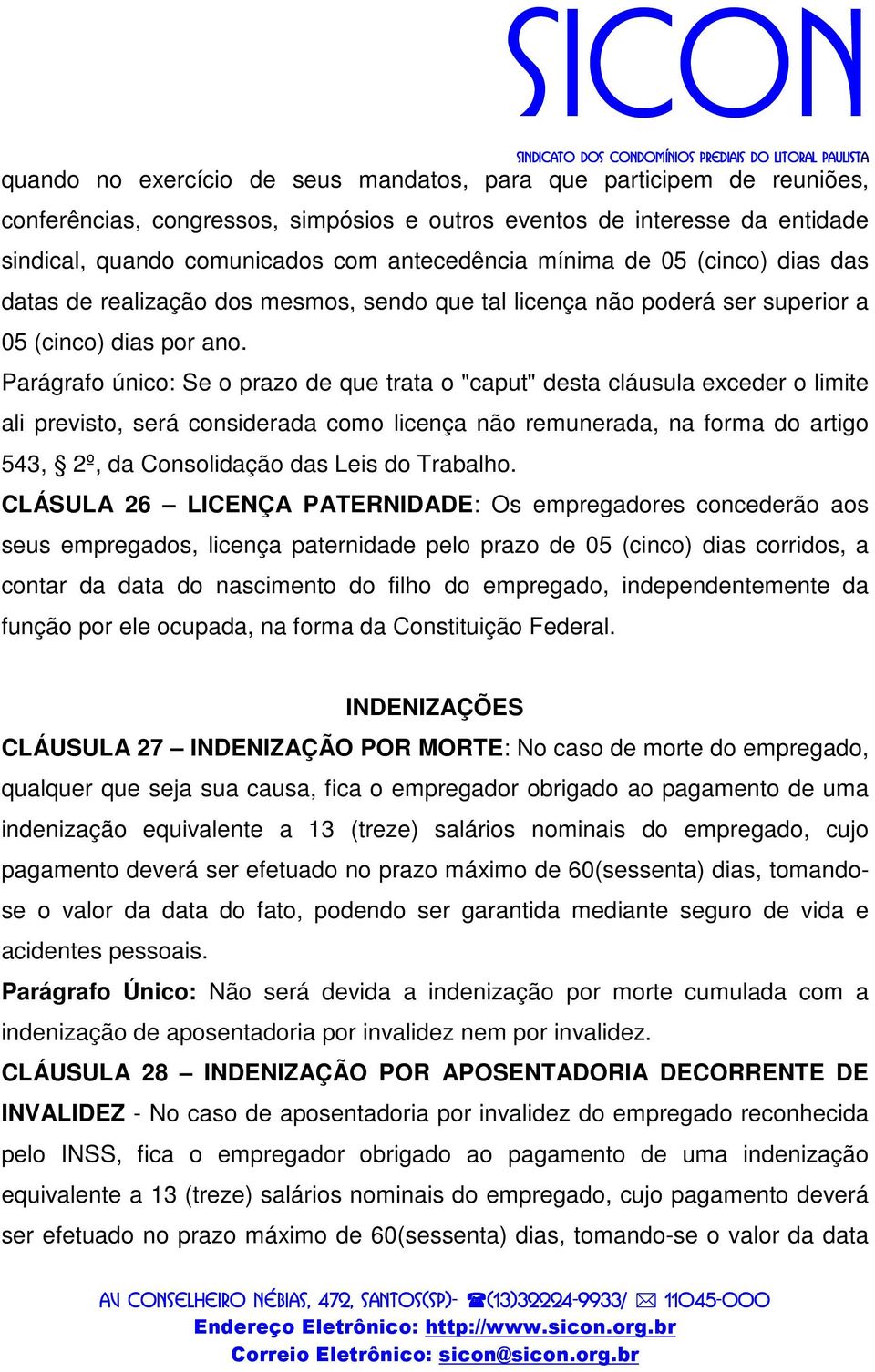 Parágrafo único: Se o prazo de que trata o "caput" desta cláusula exceder o limite ali previsto, será considerada como licença não remunerada, na forma do artigo 543, 2º, da Consolidação das Leis do