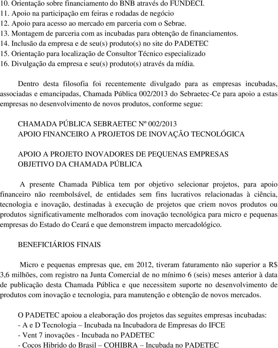 Orientação para localização de Consultor Técnico especializado 16. Divulgação da empresa e seu(s) produto(s) através da mídia.