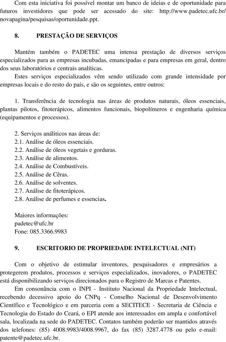 laboratórios e centrais analíticas. Estes serviços especializados vêm sendo utilizado com grande intensidade por empresas locais e do resto do país, e são os seguintes, entre outros: 1.